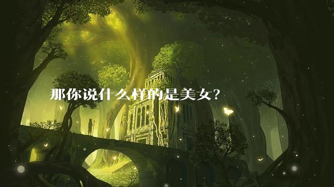 那你说什么样的是美女？